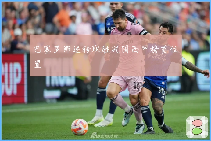 巴塞罗那逆转取胜巩固西甲榜首位置